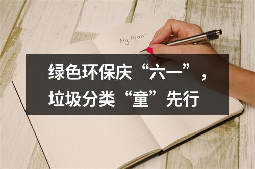 绿色环保庆“六一”，垃圾分类“童”先行