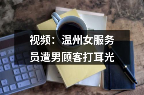 视频：温州女服务员遭男顾客打耳光