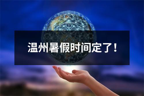 温州暑假时间定了！