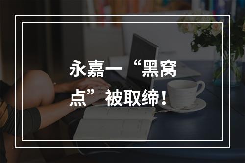 永嘉一“黑窝点”被取缔！
