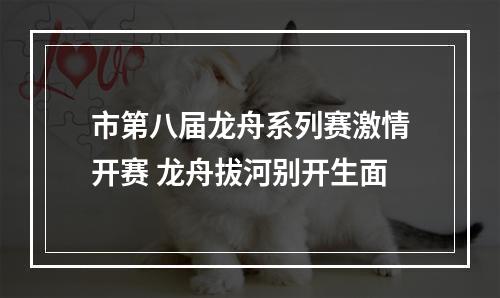 市第八届龙舟系列赛激情开赛 龙舟拔河别开生面