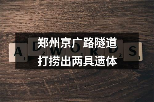 郑州京广路隧道打捞出两具遗体