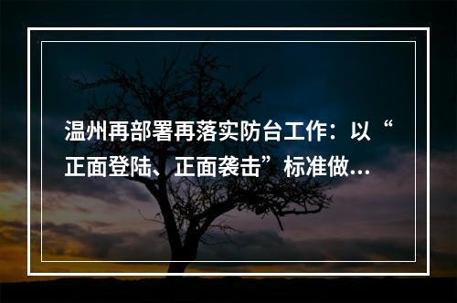 温州再部署再落实防台工作：以“正面登陆、正面袭击”标准做好充分准备