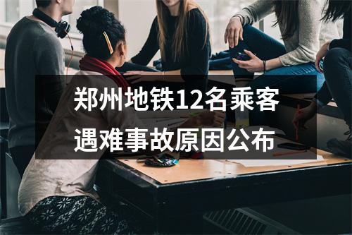 郑州地铁12名乘客遇难事故原因公布