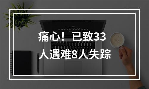 痛心！已致33人遇难8人失踪