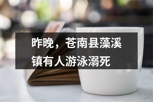 昨晚，苍南县藻溪镇有人游泳溺死