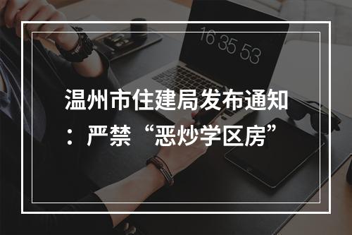 温州市住建局发布通知：严禁“恶炒学区房”