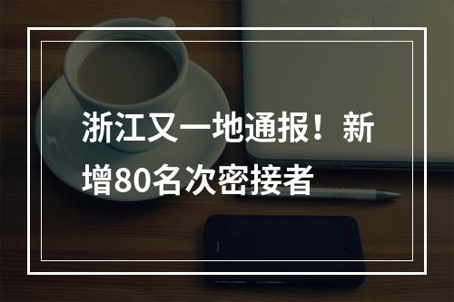 浙江又一地通报！新增80名次密接者