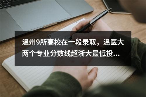 温州9所高校在一段录取，温医大两个专业分数线超浙大最低投档线