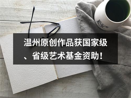 温州原创作品获国家级、省级艺术基金资助！