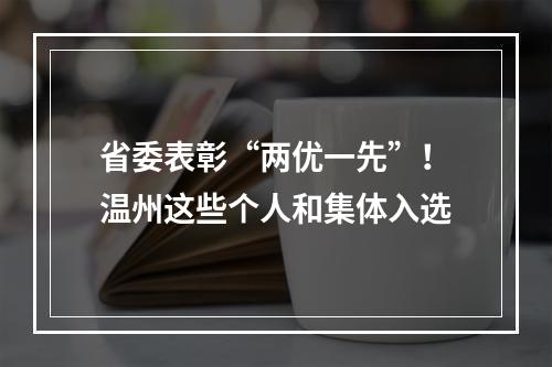 省委表彰“两优一先”！温州这些个人和集体入选