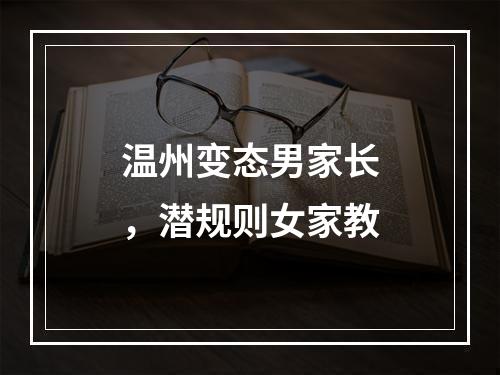 温州变态男家长，潜规则女家教