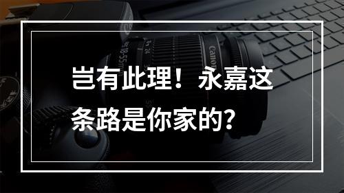 岂有此理！永嘉这条路是你家的？