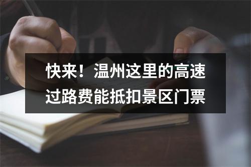 快来！温州这里的高速过路费能抵扣景区门票