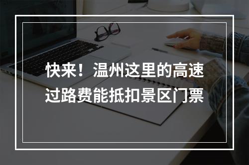 快来！温州这里的高速过路费能抵扣景区门票