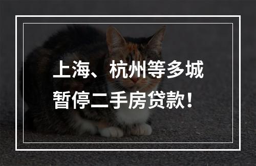 上海、杭州等多城暂停二手房贷款！