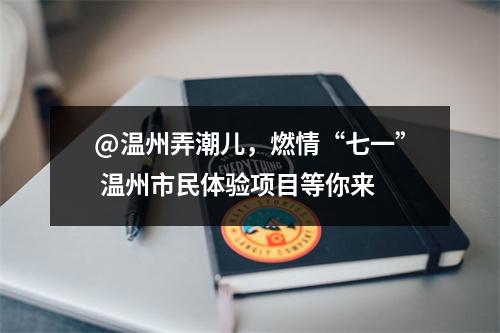 @温州弄潮儿，燃情“七一” 温州市民体验项目等你来