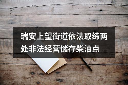 瑞安上望街道依法取缔两处非法经营储存柴油点