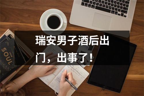 瑞安男子酒后出门，出事了！