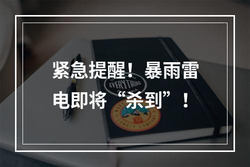 紧急提醒！暴雨雷电即将“杀到”！