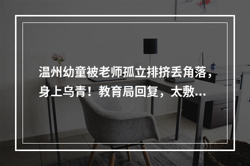 温州幼童被老师孤立排挤丢角落，身上乌青！教育局回复，太敷衍了