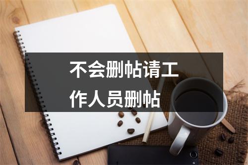 不会删帖请工作人员删帖