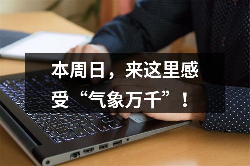 本周日，来这里感受“气象万千”！