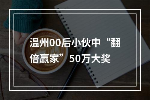 温州00后小伙中“翻倍赢家”50万大奖