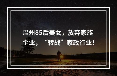 温州85后美女，放弃家族企业，“转战”家政行业！