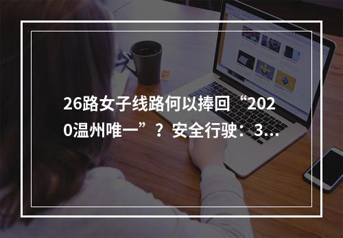 26路女子线路何以捧回“2020温州唯一”？安全行驶：3年达564万公里......
