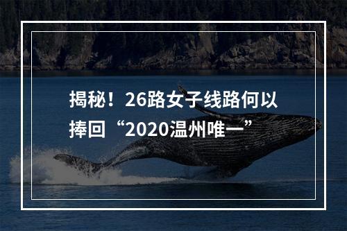 揭秘！26路女子线路何以捧回“2020温州唯一”