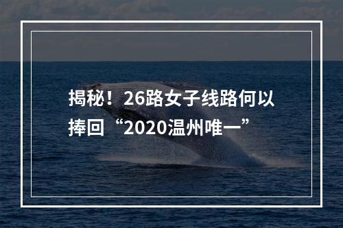 揭秘！26路女子线路何以捧回“2020温州唯一”