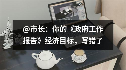 @市长：你的《政府工作报告》经济目标，写错了