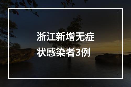 浙江新增无症状感染者3例