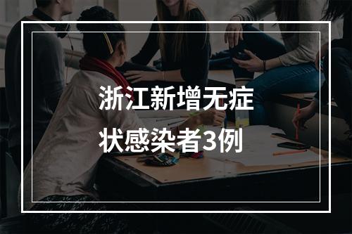 浙江新增无症状感染者3例