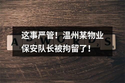 这事严管！温州某物业保安队长被拘留了！