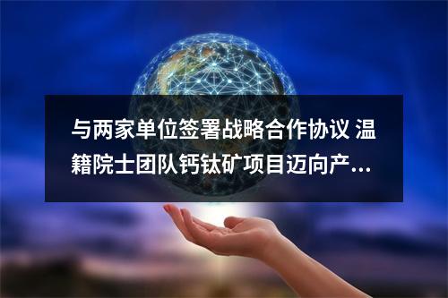 与两家单位签署战略合作协议 温籍院士团队钙钛矿项目迈向产业化