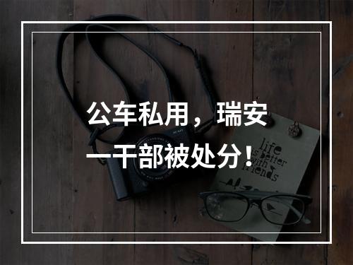 公车私用，瑞安一干部被处分！