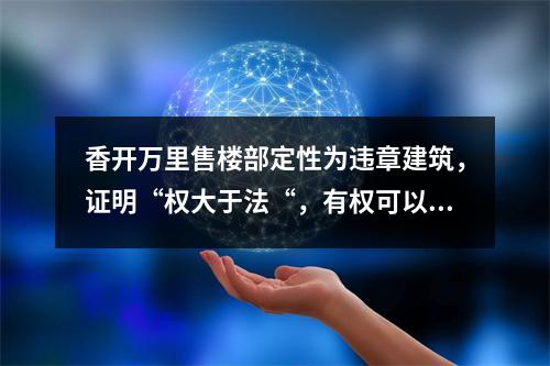 香开万里售楼部定性为违章建筑，证明“权大于法“，有权可以为所欲为