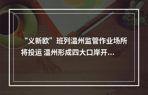 “义新欧”班列温州监管作业场所将投运 温州形成四大口岸开放格局