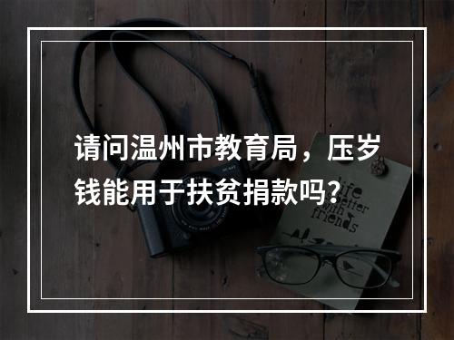 请问温州市教育局，压岁钱能用于扶贫捐款吗？