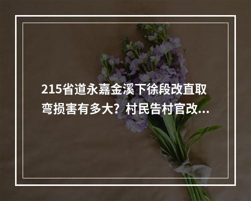 215省道永嘉金溪下徐段改直取弯损害有多大？村民告村官改道避开自家门口