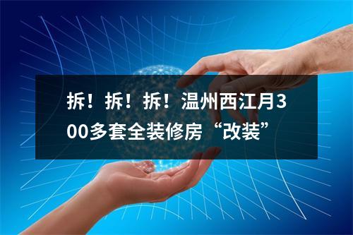 拆！拆！拆！温州西江月300多套全装修房“改装”