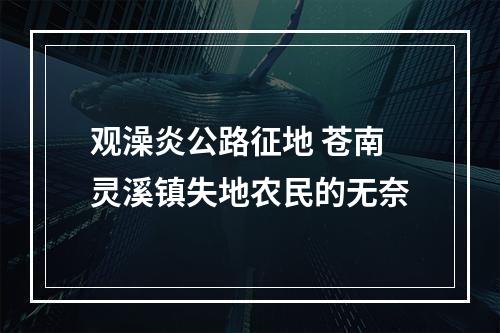 观澡炎公路征地 苍南灵溪镇失地农民的无奈