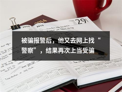 被骗报警后，他又去网上找“警察”，结果再次上当受骗