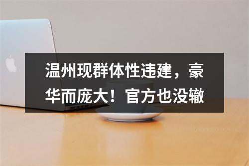 温州现群体性违建，豪华而庞大！官方也没辙