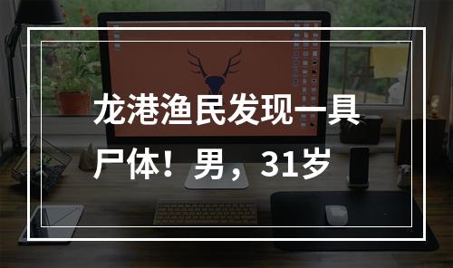 龙港渔民发现一具尸体！男，31岁