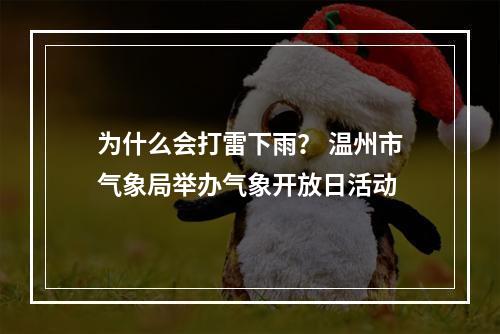 为什么会打雷下雨？ 温州市气象局举办气象开放日活动