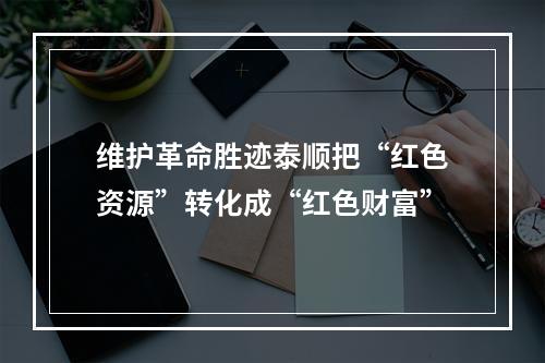 维护革命胜迹泰顺把“红色资源”转化成“红色财富”