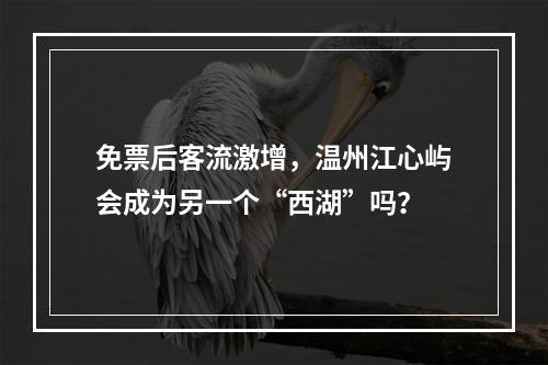 免票后客流激增，温州江心屿会成为另一个“西湖”吗？